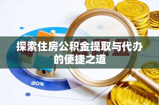 头城探索住房公积金提取与代办的便捷之道