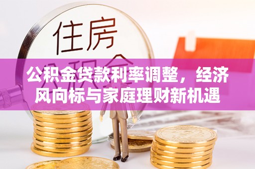 头城公积金贷款利率调整，经济风向标与家庭理财新机遇