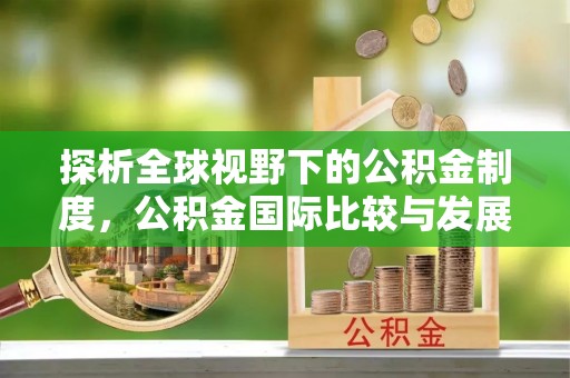 头城探析全球视野下的公积金制度，公积金国际比较与发展趋势
