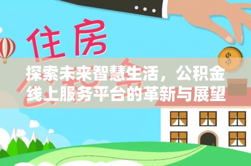 头城探索未来智慧生活，公积金线上服务平台的革新与展望