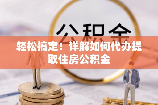 头城轻松搞定！详解如何代办提取住房公积金