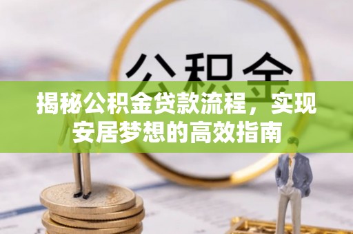 头城揭秘公积金贷款流程，实现安居梦想的高效指南