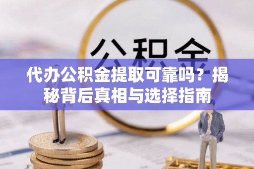 头城代办公积金提取可靠吗？揭秘背后真相与选择指南