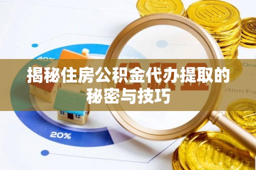 头城揭秘住房公积金代办提取的秘密与技巧