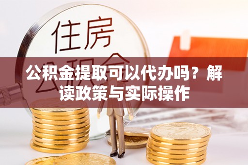 头城公积金提取可以代办吗？解读政策与实际操作