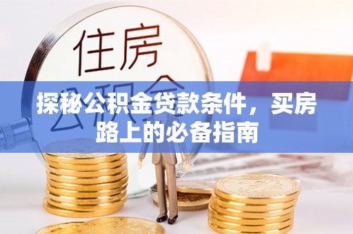 头城探秘公积金贷款条件，买房路上的必备指南