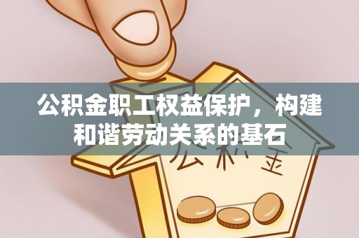 头城公积金职工权益保护，构建和谐劳动关系的基石
