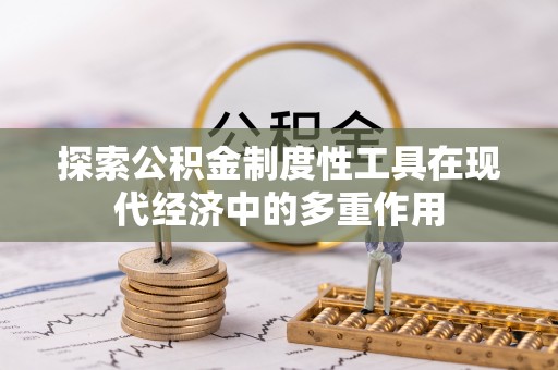 头城探索公积金制度性工具在现代经济中的多重作用