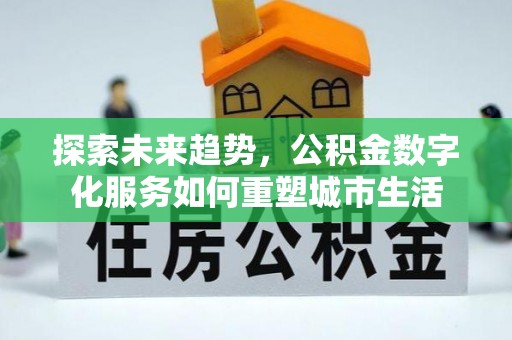 头城探索未来趋势，公积金数字化服务如何重塑城市生活
