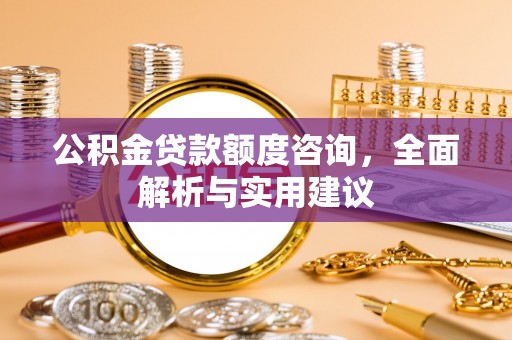 头城公积金贷款额度咨询，全面解析与实用建议