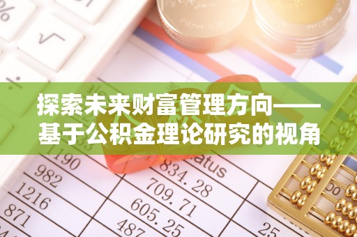 头城探索未来财富管理方向——基于公积金理论研究的视角