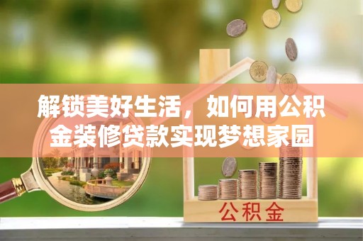 头城解锁美好生活，如何用公积金装修贷款实现梦想家园