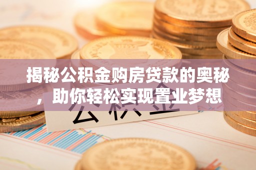 头城揭秘公积金购房贷款的奥秘，助你轻松实现置业梦想