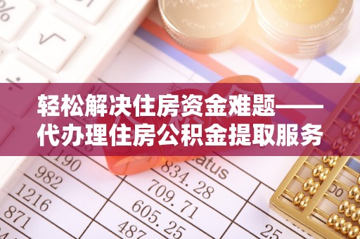 头城轻松解决住房资金难题——代办理住房公积金提取服务详解