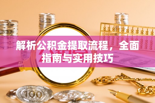头城解析公积金提取流程，全面指南与实用技巧