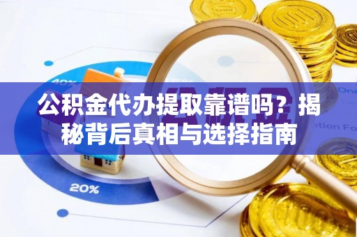 头城公积金代办提取靠谱吗？揭秘背后真相与选择指南
