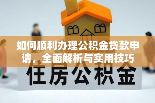 头城如何顺利办理公积金贷款申请，全面解析与实用技巧