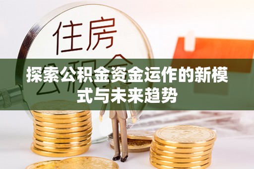 头城探索公积金资金运作的新模式与未来趋势