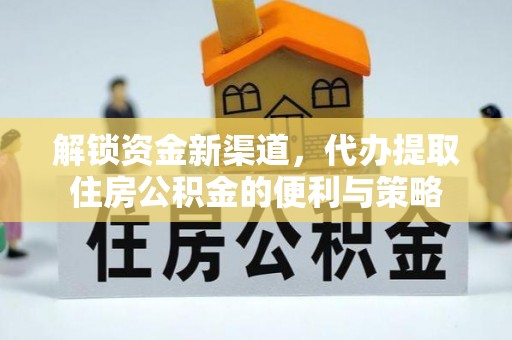头城解锁资金新渠道，代办提取住房公积金的便利与策略