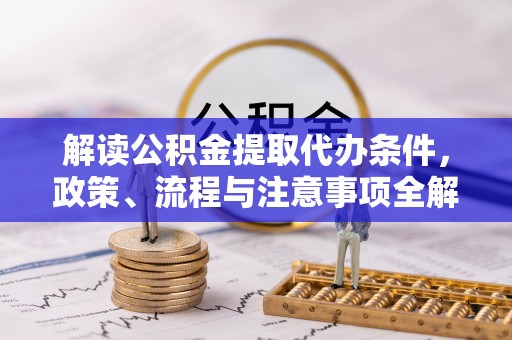 头城解读公积金提取代办条件，政策、流程与注意事项全解析