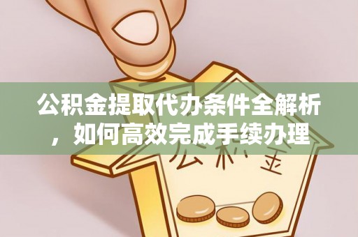 头城公积金提取代办条件全解析，如何高效完成手续办理