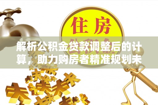 头城解析公积金贷款调整后的计算，助力购房者精准规划未来
