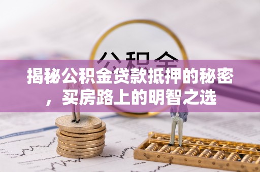 头城揭秘公积金贷款抵押的秘密，买房路上的明智之选