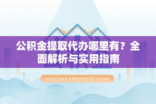 头城公积金提取代办哪里有？全面解析与实用指南