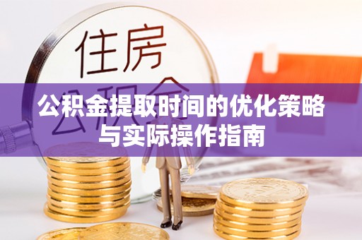 头城公积金提取时间的优化策略与实际操作指南