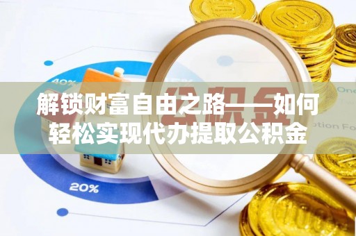 头城解锁财富自由之路——如何轻松实现代办提取公积金