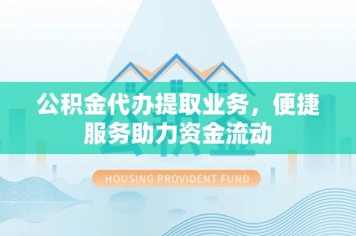 头城公积金代办提取业务，便捷服务助力资金流动