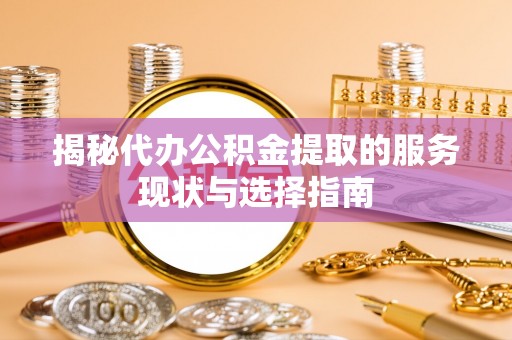 头城揭秘代办公积金提取的服务现状与选择指南