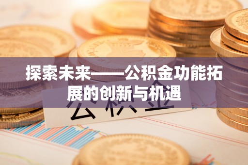 头城探索未来——公积金功能拓展的创新与机遇