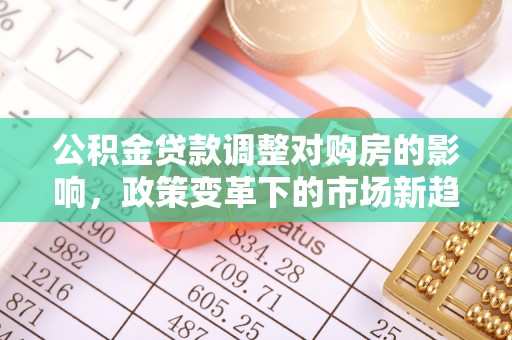 头城公积金贷款调整对购房的影响，政策变革下的市场新趋势