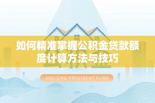 头城如何精准掌握公积金贷款额度计算方法与技巧