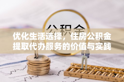 头城优化生活选择，住房公积金提取代办服务的价值与实践