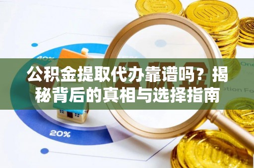 头城公积金提取代办靠谱吗？揭秘背后的真相与选择指南