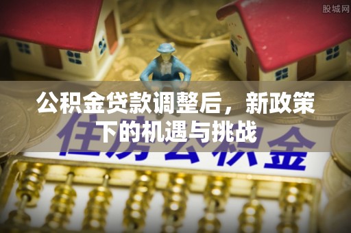 头城公积金贷款调整后，新政策下的机遇与挑战