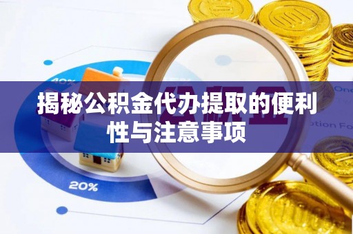 头城揭秘公积金代办提取的便利性与注意事项
