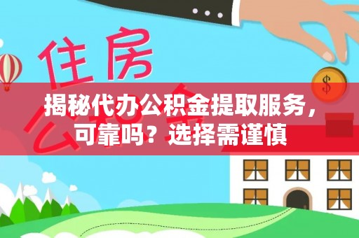 头城揭秘代办公积金提取服务，可靠吗？选择需谨慎