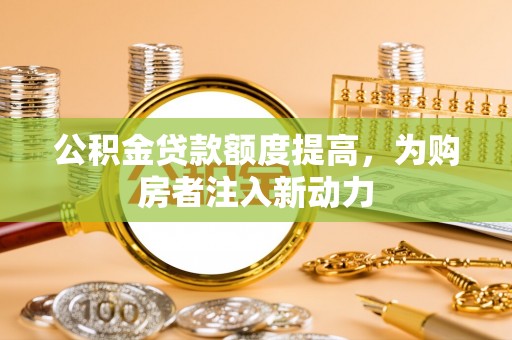 头城公积金贷款额度提高，为购房者注入新动力