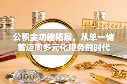 头城公积金功能拓展，从单一储蓄迈向多元化服务的时代