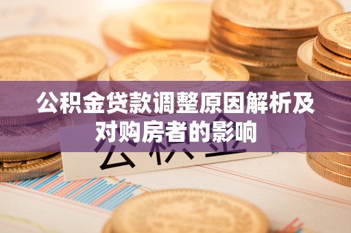 头城公积金贷款调整原因解析及对购房者的影响
