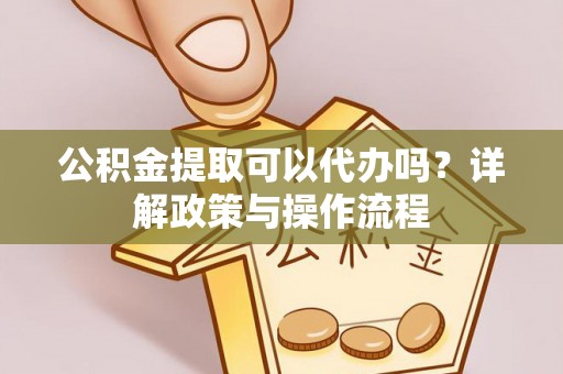 头城公积金提取可以代办吗？详解政策与操作流程
