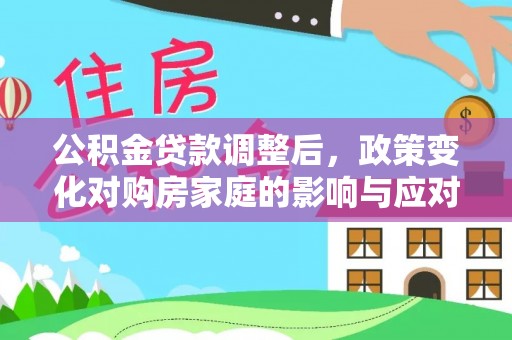 头城公积金贷款调整后，政策变化对购房家庭的影响与应对策略
