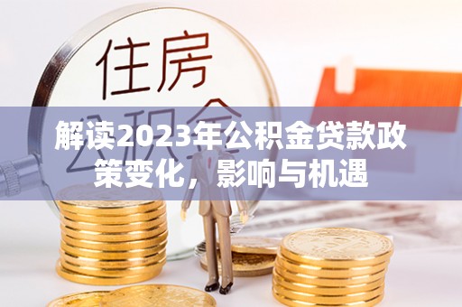 头城解读2023年公积金贷款政策变化，影响与机遇