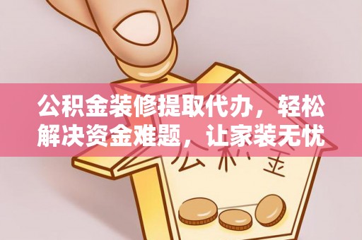 头城公积金装修提取代办，轻松解决资金难题，让家装无忧