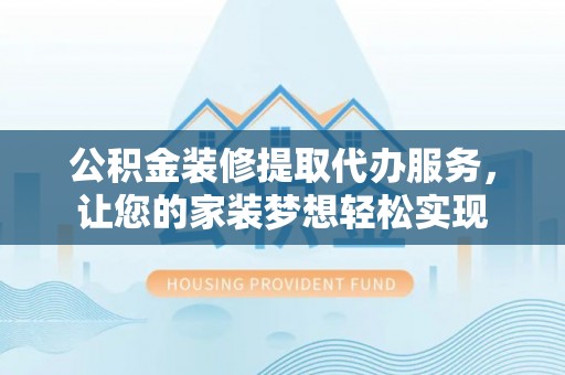 头城公积金装修提取代办服务，让您的家装梦想轻松实现