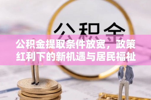 头城公积金提取条件放宽，政策红利下的新机遇与居民福祉提升