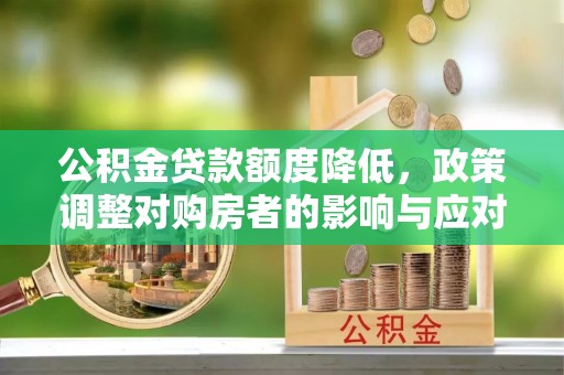 头城公积金贷款额度降低，政策调整对购房者的影响与应对策略